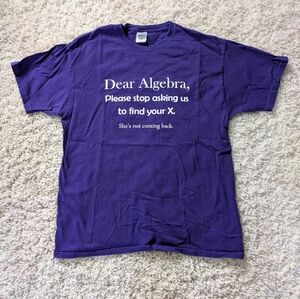 Dear Algebra Please Stop Asking To Find Your X. She's Not Coming Back. T-shirt